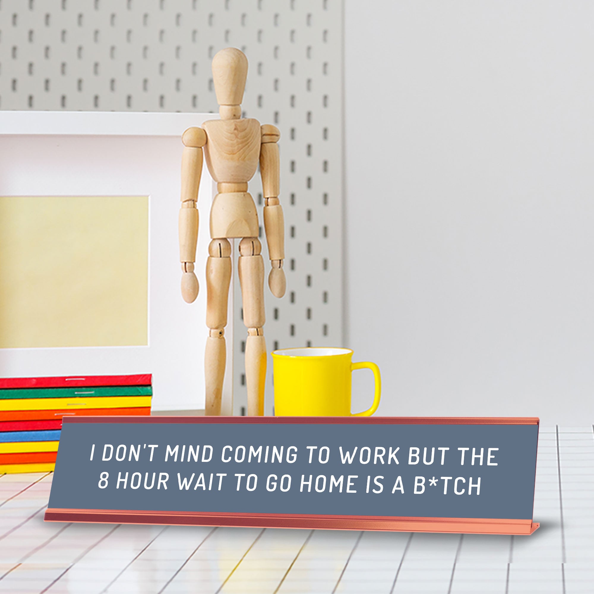 I Don't Mind Coming To Work But The 8 Hour Wait To Go Home Is A B*tch Desk Sign (2x10") | Funny Office Decor