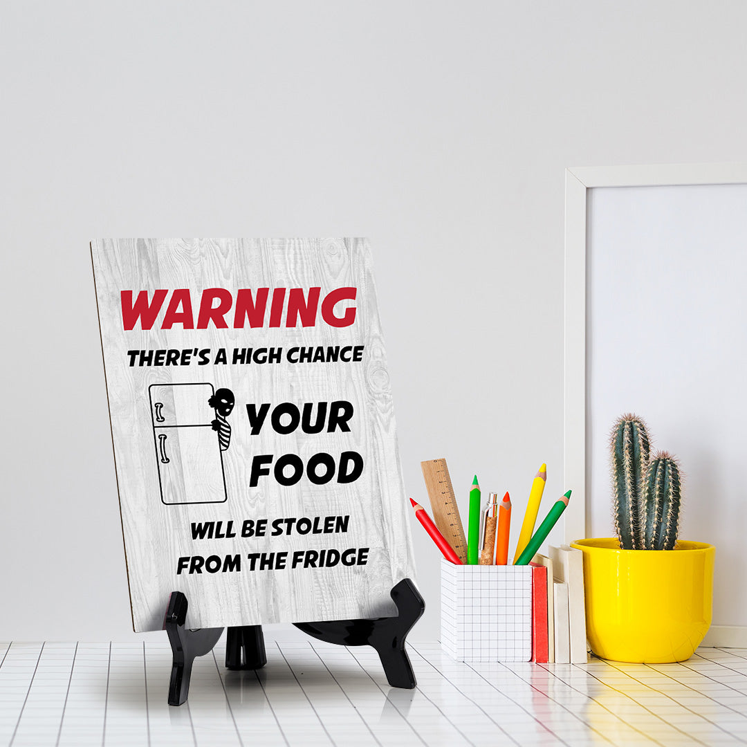 Warning There's A High Chance Your Food Will Be Stolen From The Fridge Table Sign with Acrylic Stand (6x8“) | Funny Office Motivational Decor