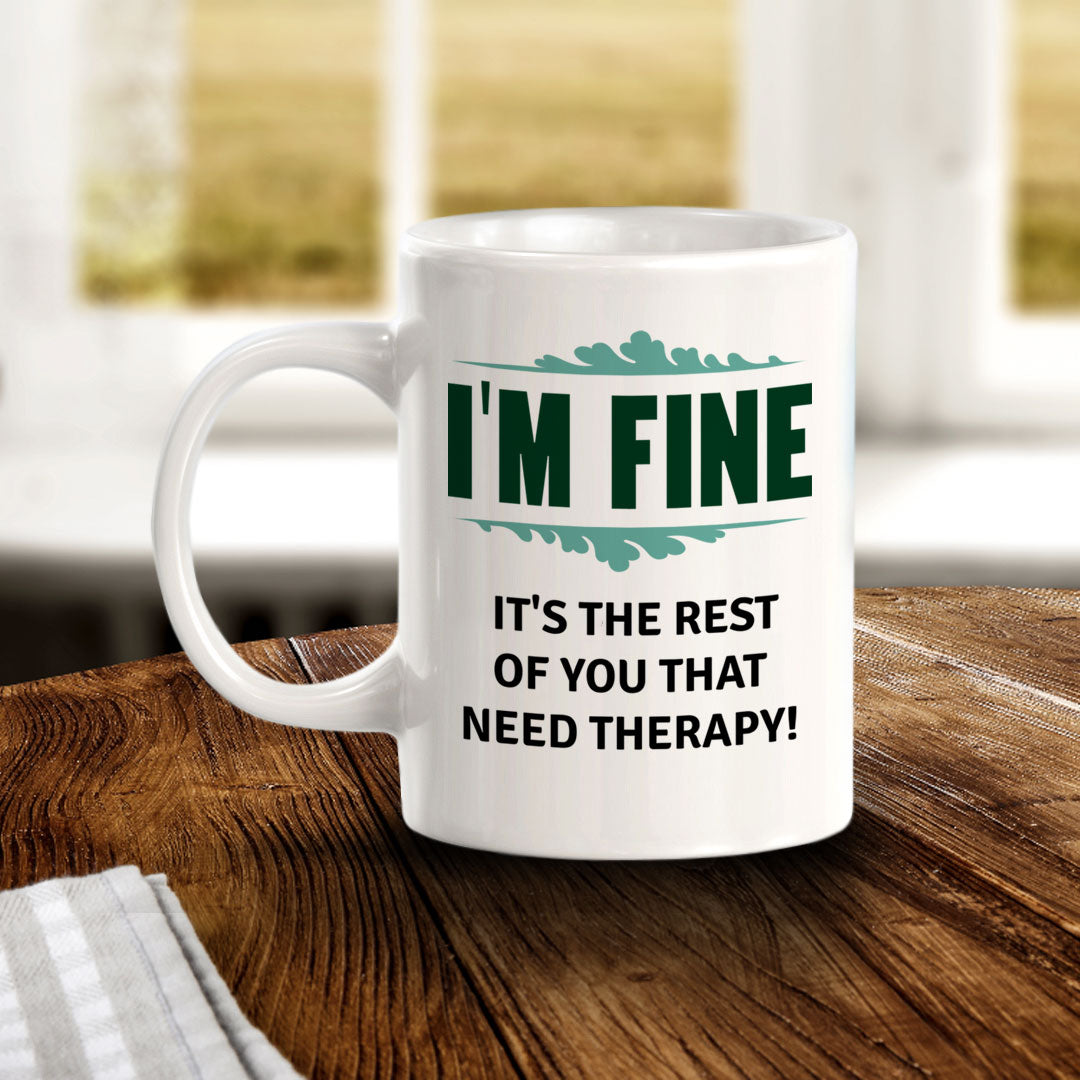 I'm Fine It's The Rest Of You That Need Therapy! 11oz Plastic or Ceramic Coffee Mug | Funny Novelty Coffee Lover Cup