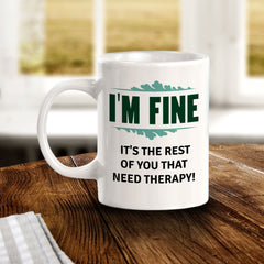 I'm Fine It's The Rest Of You That Need Therapy! 11oz Plastic or Ceramic Coffee Mug | Funny Novelty Coffee Lover Cup