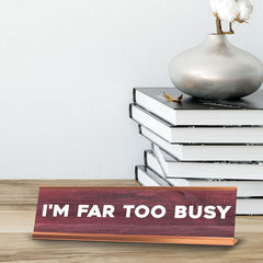 I'm Far Too Busy Novelty Desk Sign (2x10") | Funny Office Decor