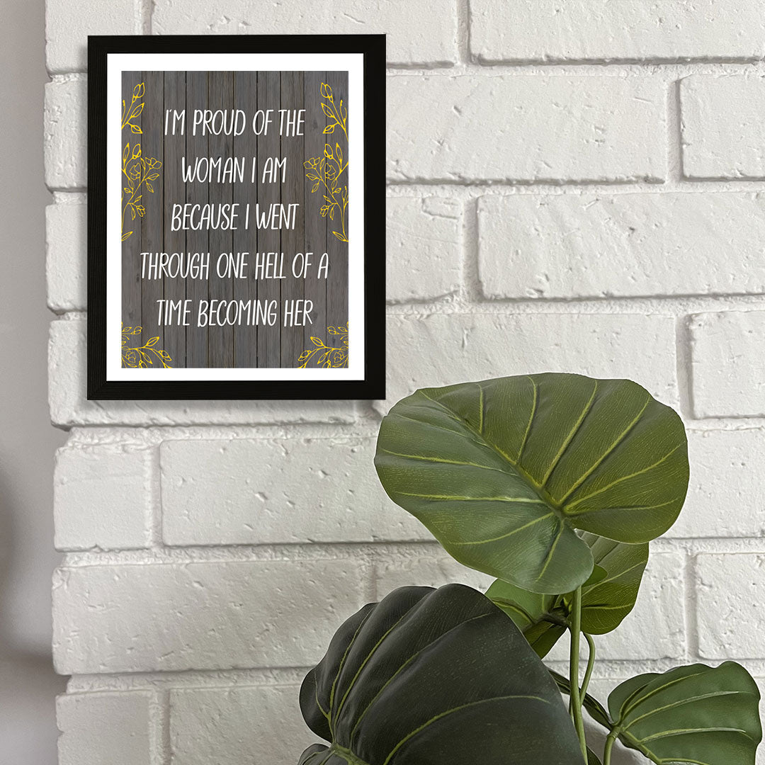 Designs ByLITA I'm Proud Of The Woman I Am Because I Went Through One Hell Of A Time Becoming Her, Wall Print (Framed) | Home Decor