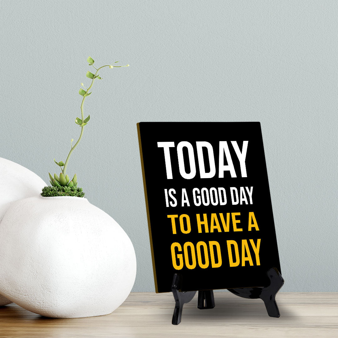 Today Is A Good Day To Have A Good Day Table Sign with Acrylic Stand (6x8“) | Classroom & Home Decor