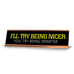 I'll Try Being Nicer You Try Being Smarter Novelty Desk Sign (2x10") | Funny Office Decor