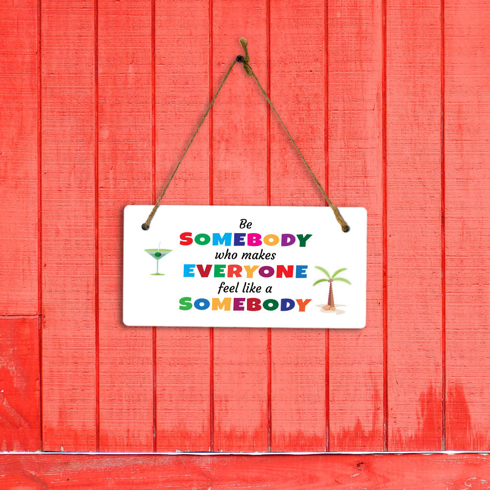 Be Somebody Who Makes Everyone Feel Like A Somebody 5x10 Hanging Plus Wall or Door Sign | Motivational Home Décor