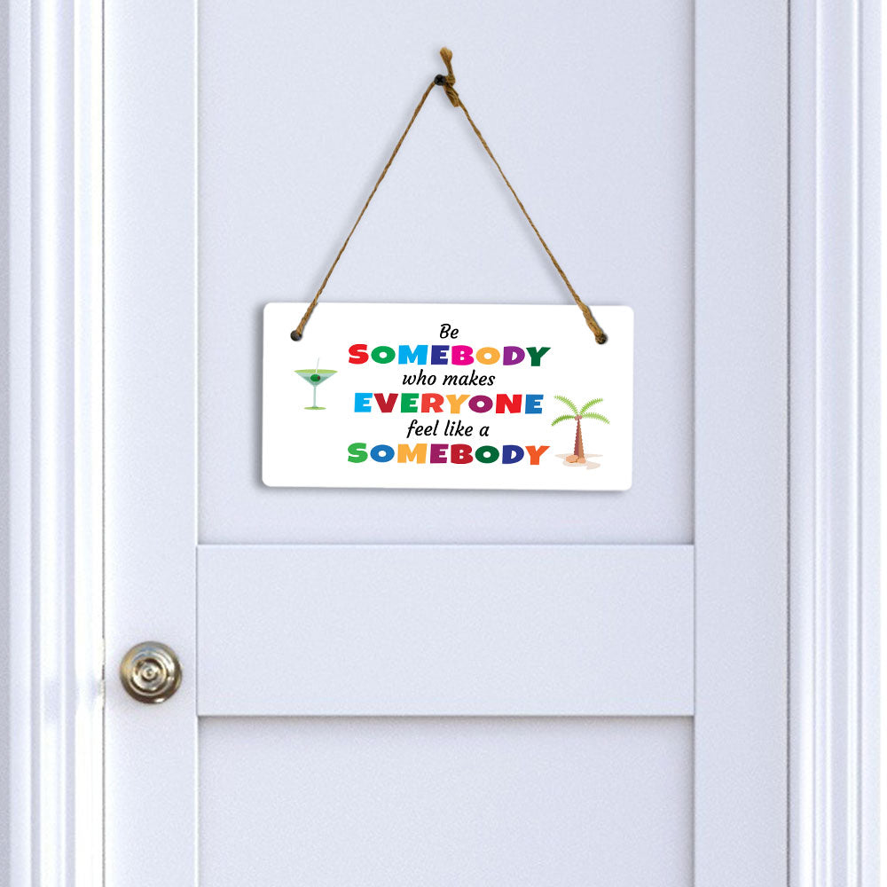 Be Somebody Who Makes Everyone Feel Like A Somebody 5x10 Hanging Plus Wall or Door Sign | Motivational Home Décor