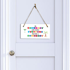 Be Somebody Who Makes Everyone Feel Like A Somebody 5x10 Hanging Plus Wall or Door Sign | Motivational Home Décor