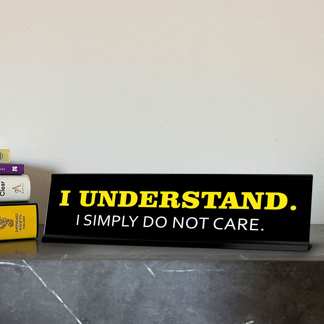 I Understand. I Simply Do Not Care. Novelty Desk Sign (2x10") | Funny Office Decor