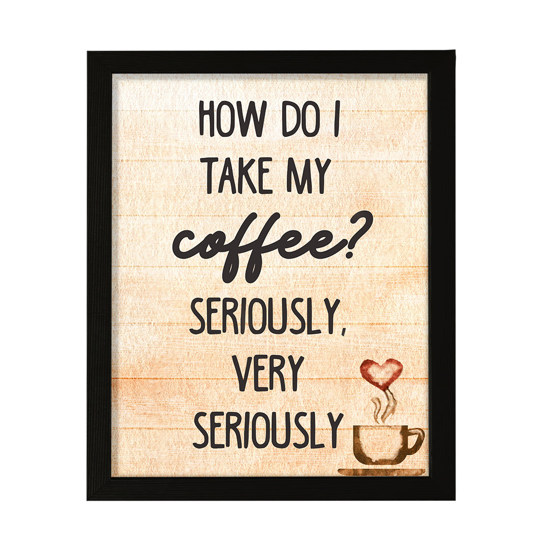 How do I Take My Coffee. Seriously, Very Seriously, Watercolor Framed Kitchen Wall Art