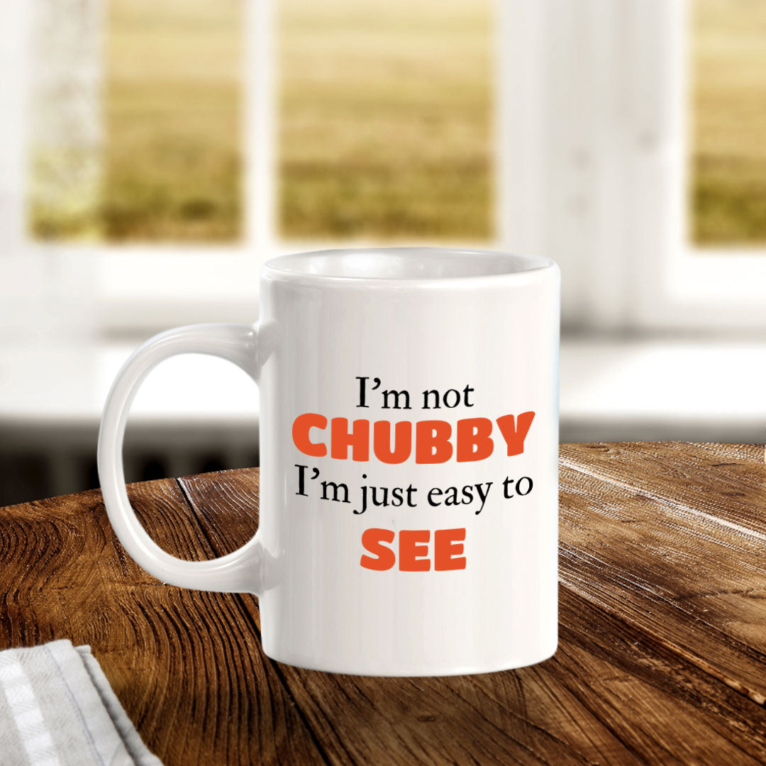 Designs ByLITA I'm not chubby; I'm just easy to see 11oz Plastic or Ceramic Coffee Mug | Great Humorous Funny Novelty Gift For Friends Family and Co-workers | Printed Both Sides