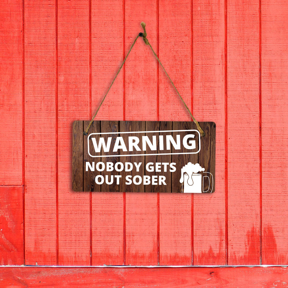 Warning Nobody Gets Out Sober 5x10 Hanging Wall or Door Sign