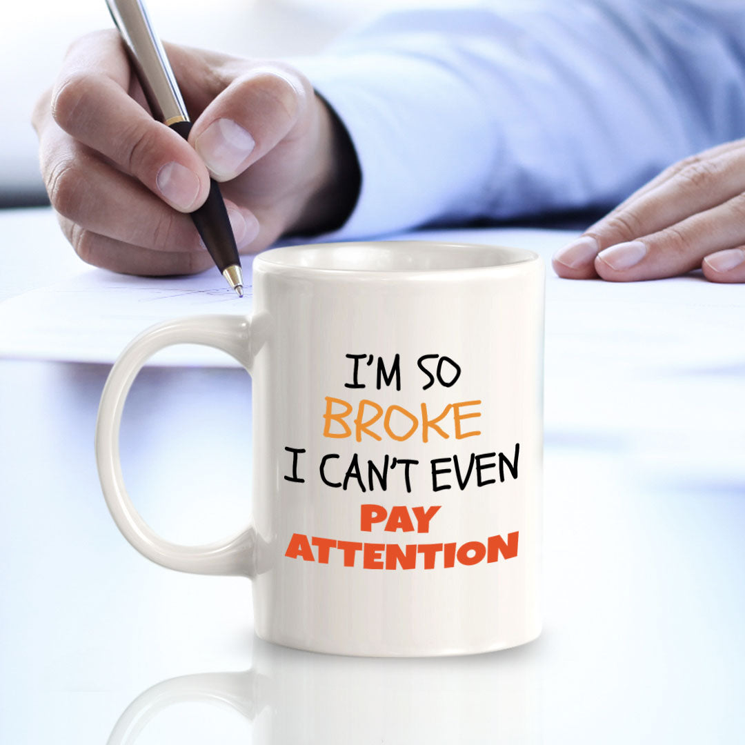 Designs ByLITA I'm So Broke, I Can't Even Pay Attention 11oz Plastic or Ceramic Coffee Mug | Great Humorous Funny Novelty Gift For Friends Family and Co-workers | Printed Both Sides