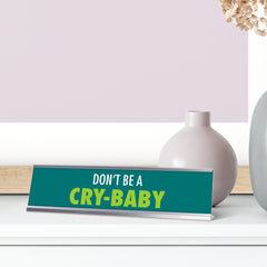 Don’t be a cry baby, green silver frame, desk sign (2x8”)