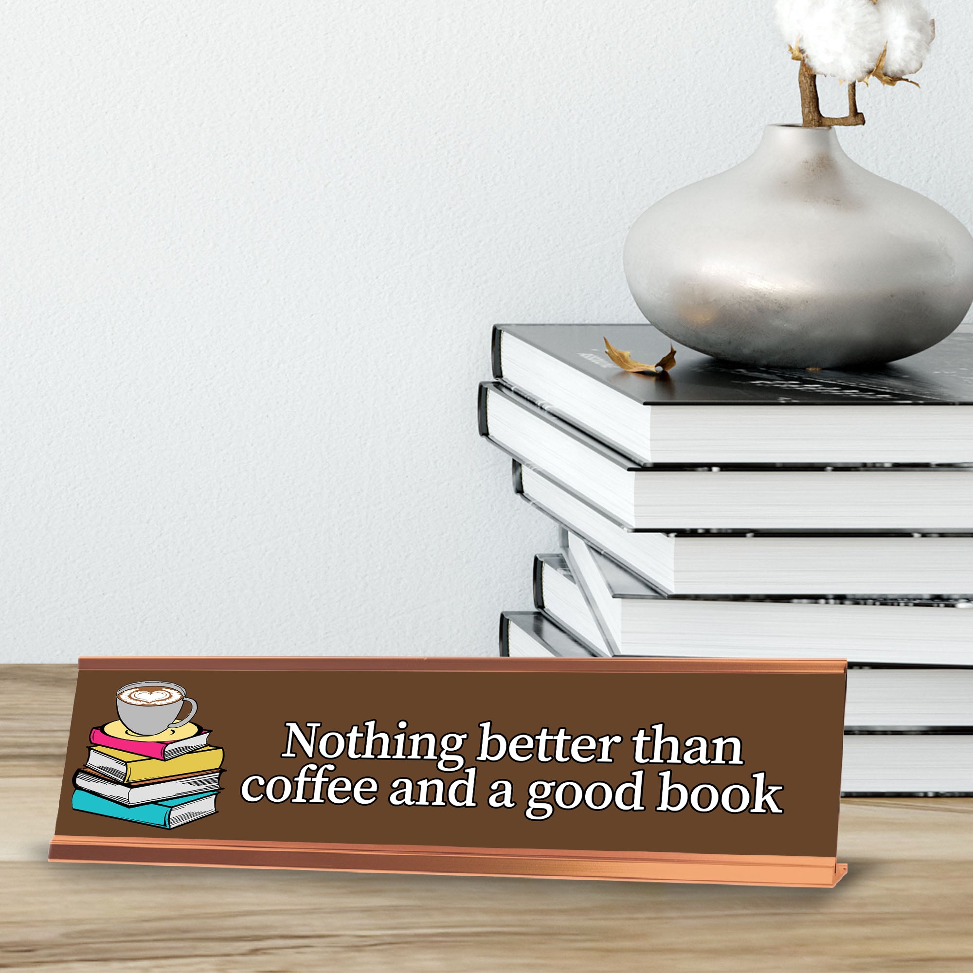 Nothing Better Than Coffee and a Good Book, Books Gold Frame, Desk Sign (2x8”)