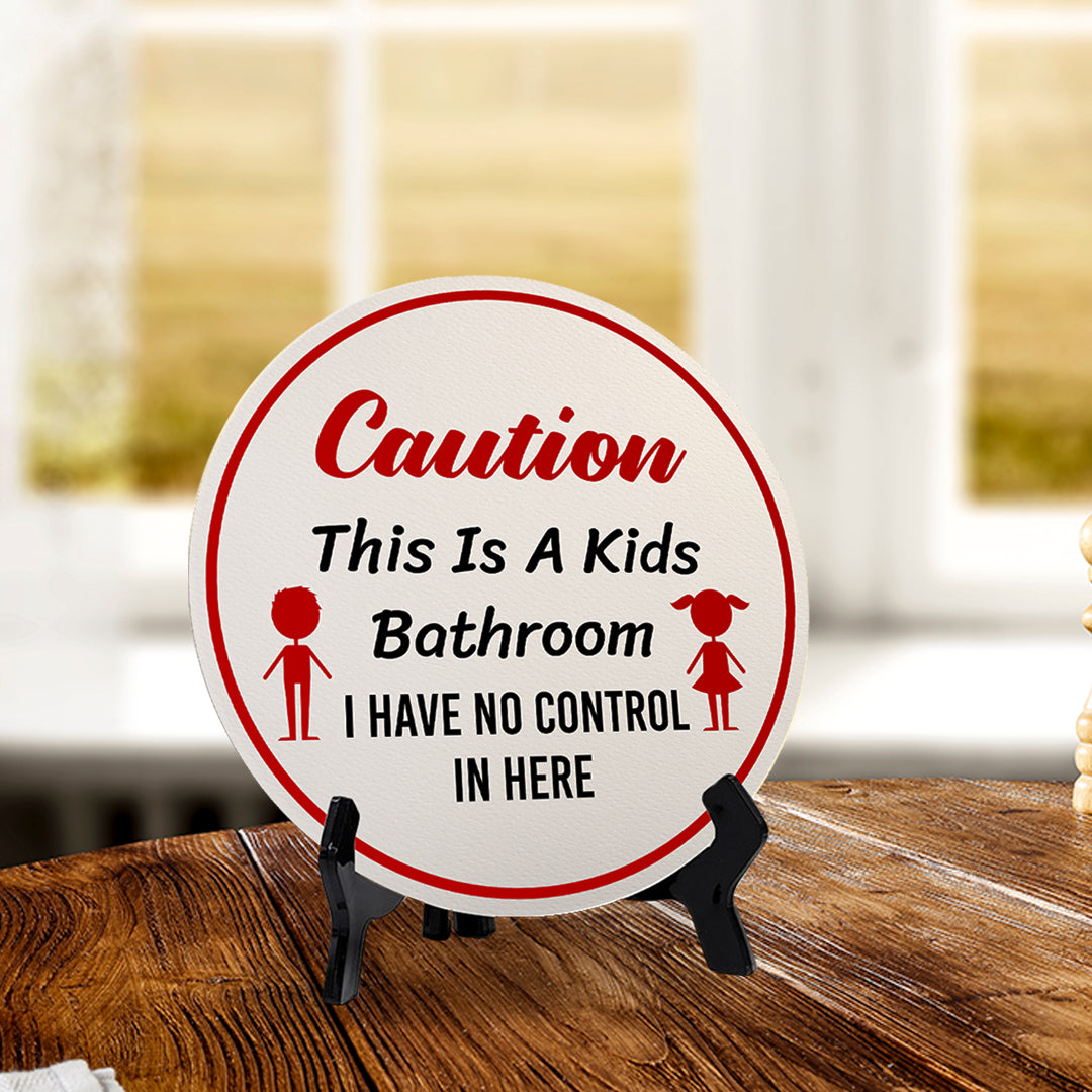 Caution This Is A Kids Bathroom I Have No Control In Here (5 x 5“) Circle Table Sign with Acrylic Stand | Funny Home Decor