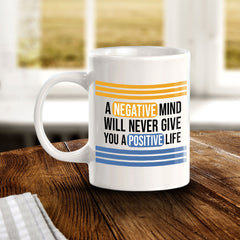 A Negative Mind Will Never Give You A Positive Life 11oz Plastic or Ceramic Coffee Mug | Home & Office Cups