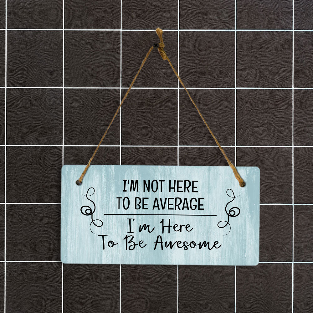 I'm Not Here To Be Average I'm Here To Be Awesome 5x10 Hanging Plus Wall or Door Sign | Funny Home Décor