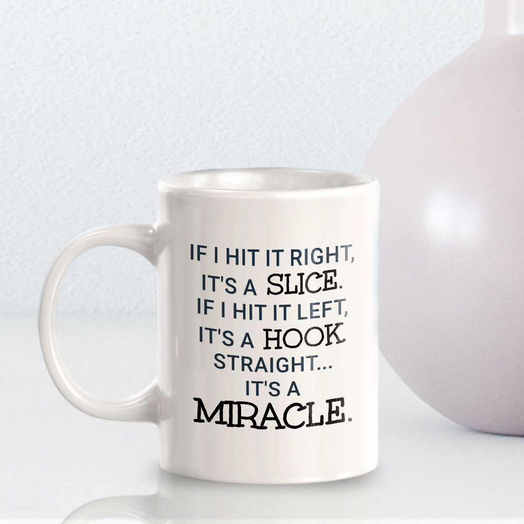 If I Hit It Right, It's A Slice. If I Hit It Left, It's A Hook. Straight... It's A Miracle11oz Plastic or Ceramic Coffee Mug | Funny Sporty Cup