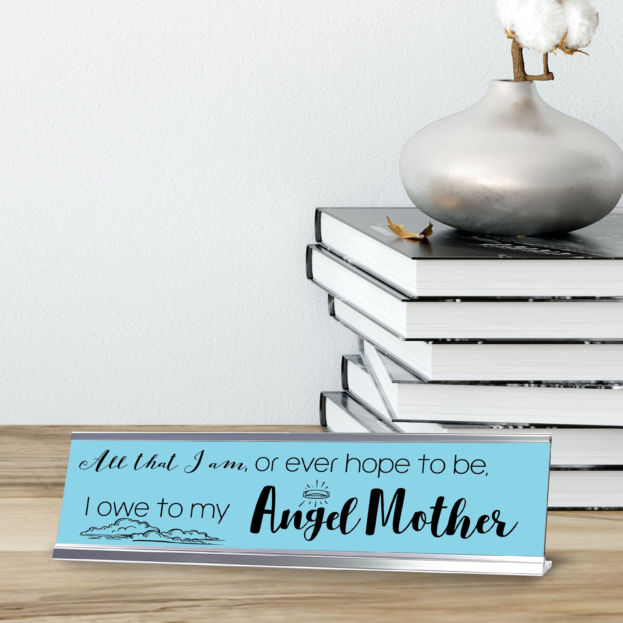 All That I Am, Or Ever Hope To Be, I Owe To My Angel Mother, Blue Silver Frame, Desk Sign (2x8“)