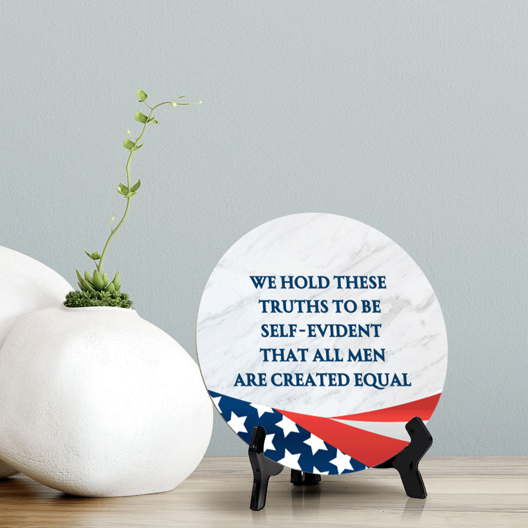 We Hold These Truths To Be Self-Evident, That All Men Are Created Equals (5 x 5“) Circle Table Sign with Acrylic Stand | American Pride Decoration