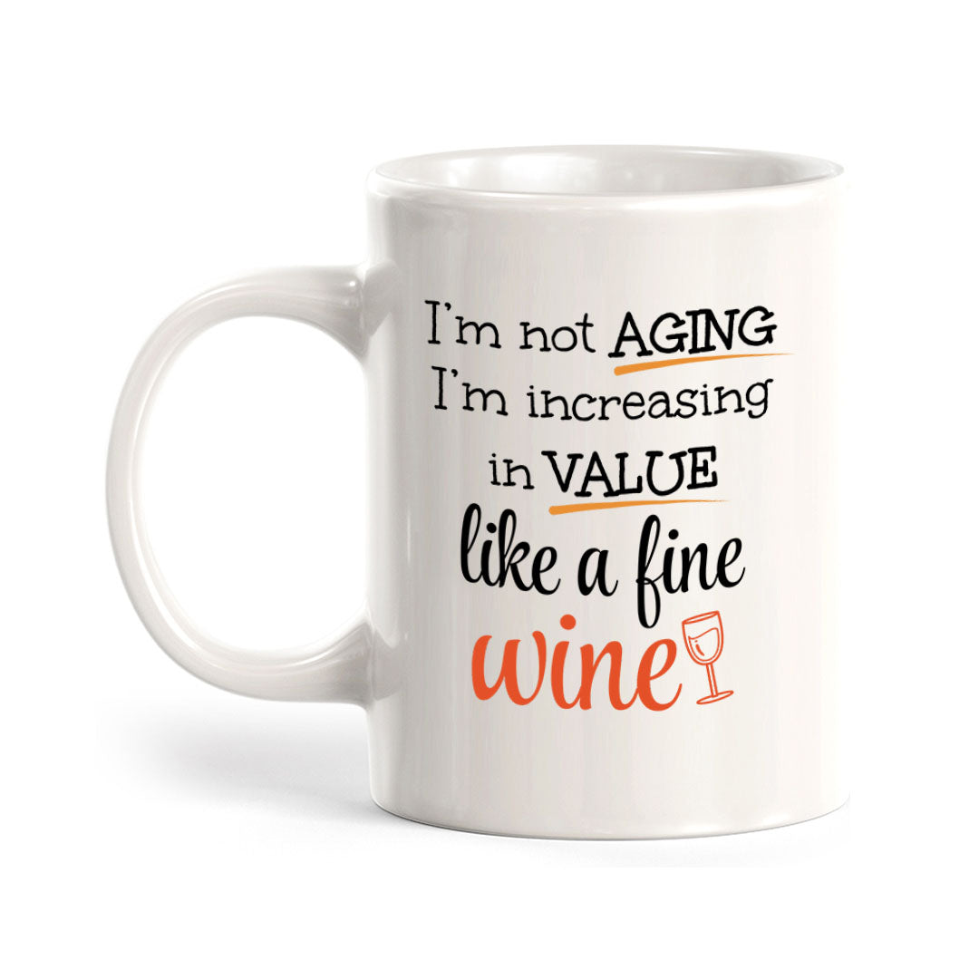 Designs ByLITA I'm Not Aging; I'm Increasing in Value Like a Fine Wine 11oz Plastic or Ceramic Coffee Mug | Great Humorous Funny Novelty Gift For Friends Family and Co-workers | Printed Both Sides