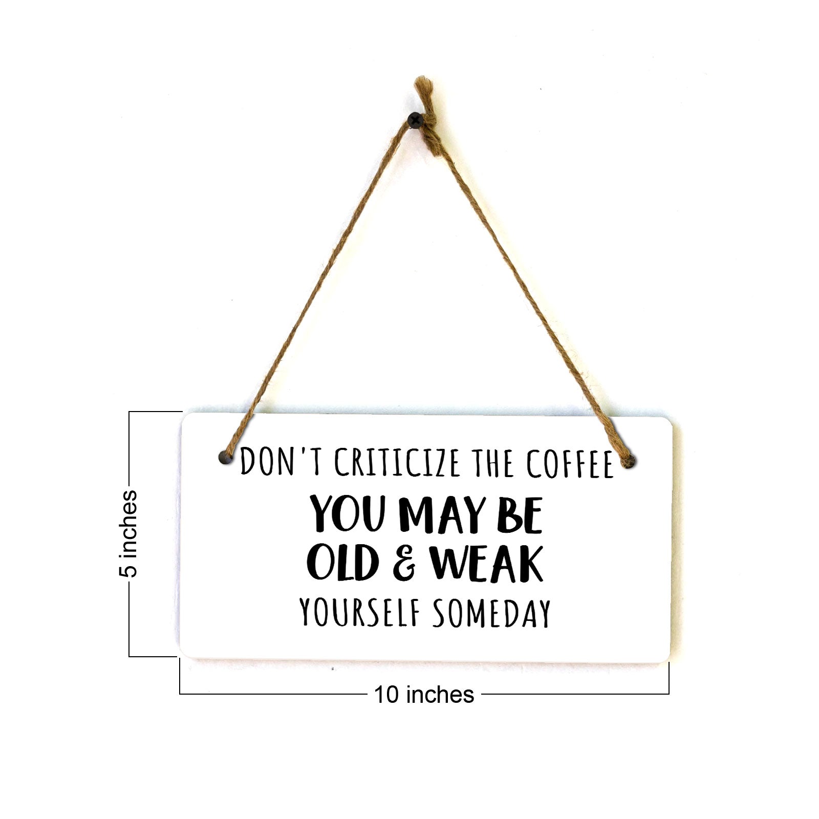 Don't Criticize The Coffee You May Be Old & Weak Yourself Someday 5" x 10" Hanging Wall or Door Sign | Funny Coffee Home & Office Decor