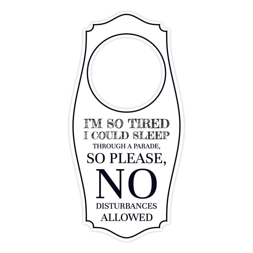 I'm So Tired I Could Sleep Through A Parade, So Please, No Disturbances Allowed Door Hanger | House or Business Door Sign