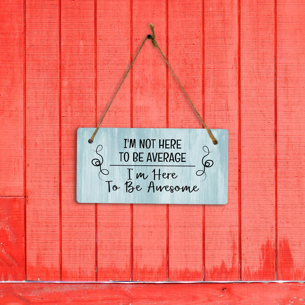 I'm Not Here To Be Average I'm Here To Be Awesome 5x10 Hanging Plus Wall or Door Sign | Funny Home Décor