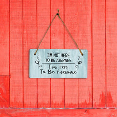 I'm Not Here To Be Average I'm Here To Be Awesome 5x10 Hanging Plus Wall or Door Sign | Funny Home Décor