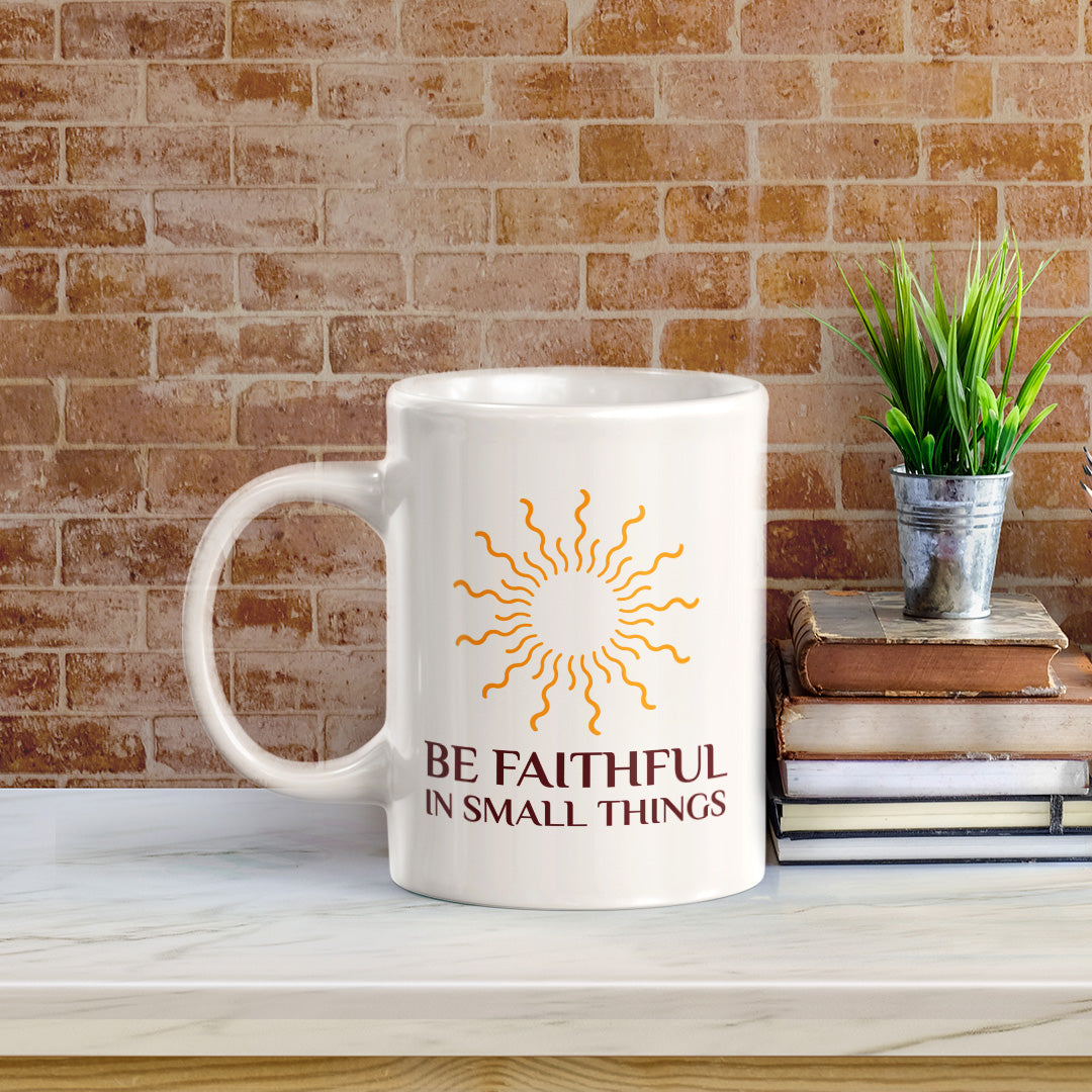 Be Faithful In Small Things 11oz Plastic/Ceramic Coffee Mug Office And Home | Religious Sayings | Family And Friends