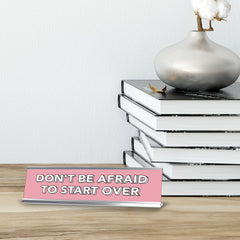 Don't Be Afraid To Start Over 2 x 10" Desk Sign | Inspirational Quotes Workspace