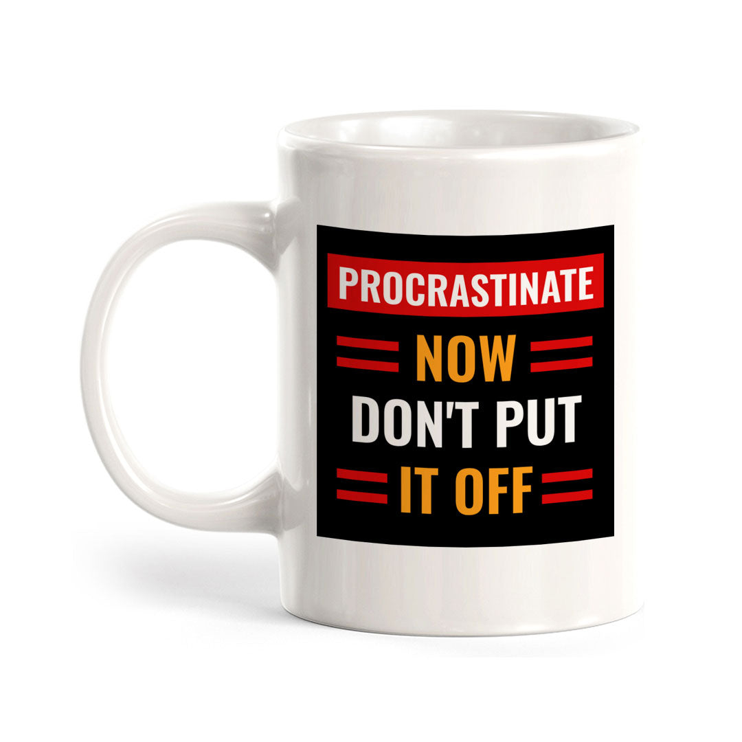 Procrastinate Now, Don't Put it Off 11oz Plastic or Ceramic Coffee Mug | Funny Novelty Coffee Lover Cup