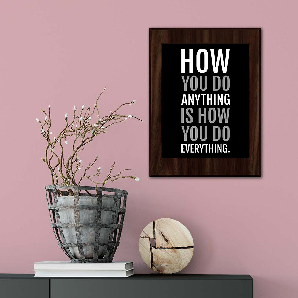 How You Do Anything Is How You Do Everything. Decorative Wall Plaque | Motivational Home Decor