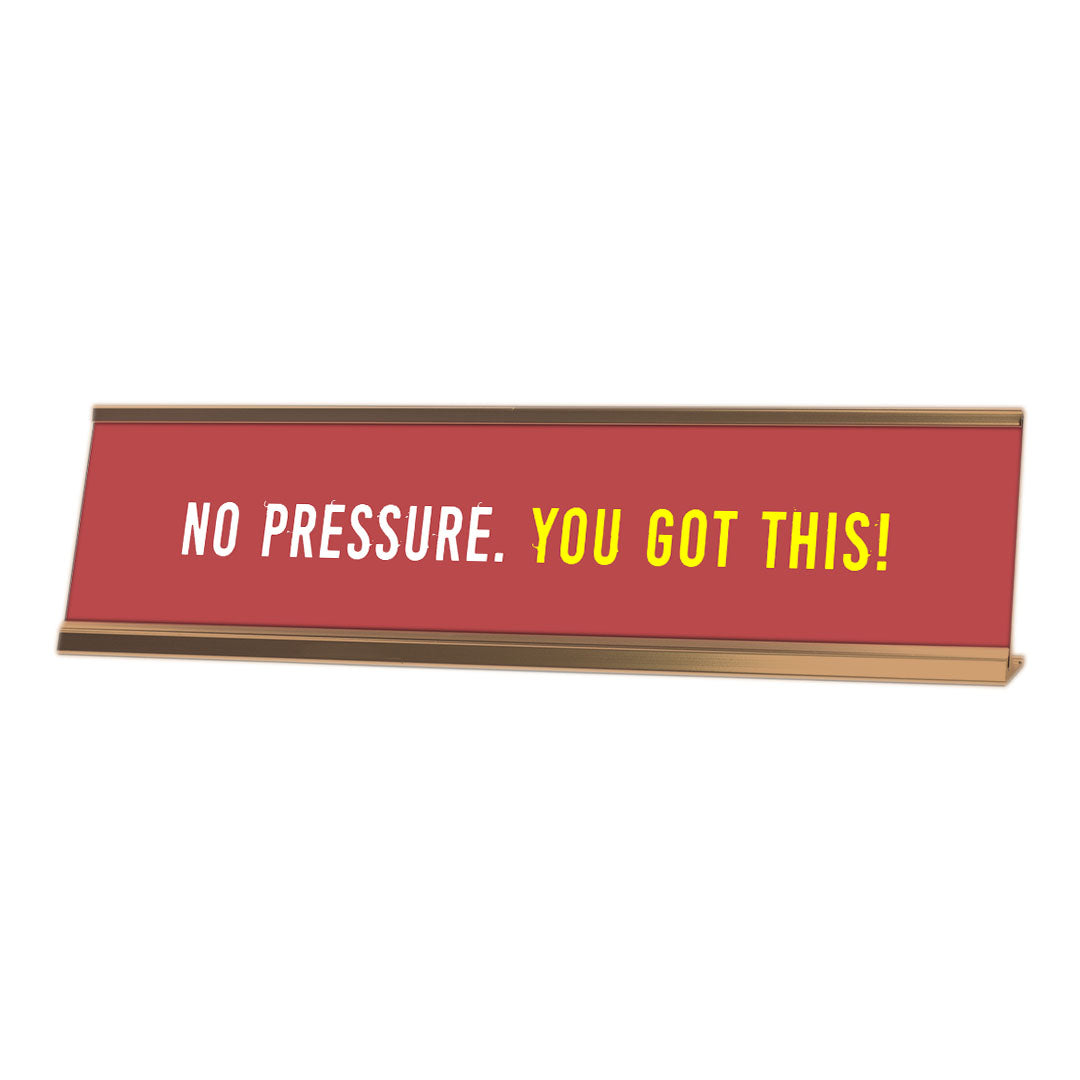 No Pressure, You Got This. Red Gold Frame, Desk Sign (2x8")