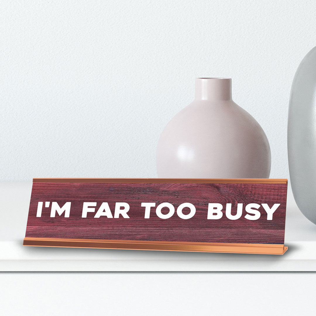 I'm Far Too Busy Novelty Desk Sign (2x10") | Funny Office Decor