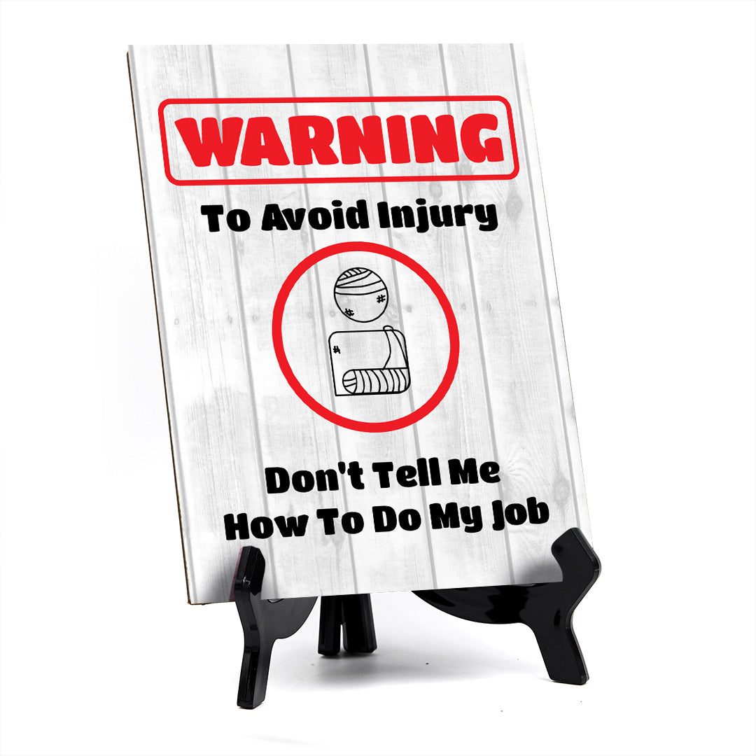 Warning To Avoid Injury Don't Tell Me How To Do My Job Table Sign with Acrylic Stand (6x8“) | Funny Office Motivational Decor