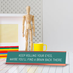 Keep Rolling Your Eyes, Maybe You'll Find A Brain Back There Desk Sign (2x10") |Funny Office Decor