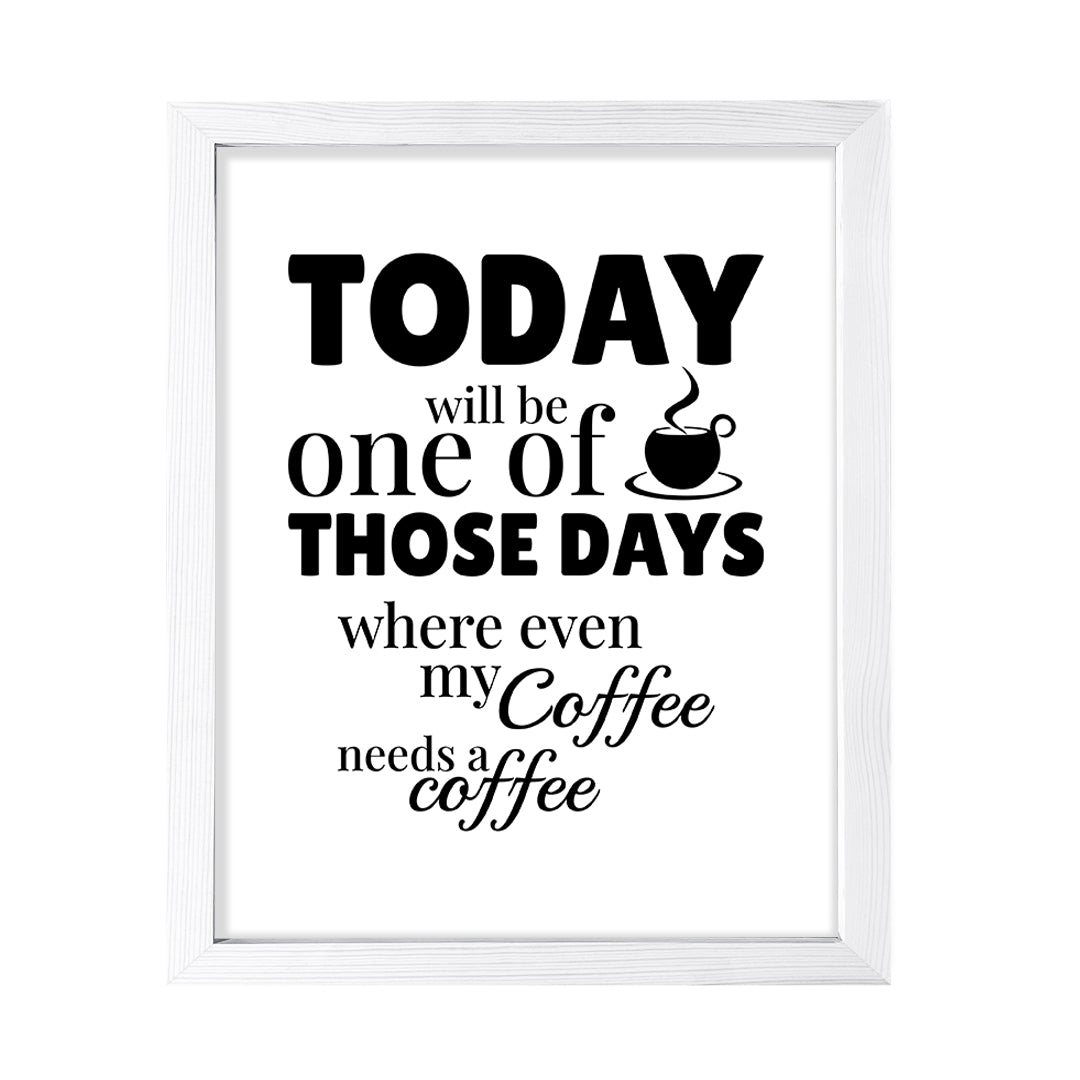 Designs ByLITA Today Will Be One Of Those Days Where Even My Coffee Needs A Coffee (Brown), Wall Print Art | Sarcastic Home Decor