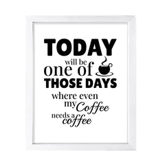 Designs ByLITA Today Will Be One Of Those Days Where Even My Coffee Needs A Coffee (Brown), Wall Print Art | Sarcastic Home Decor