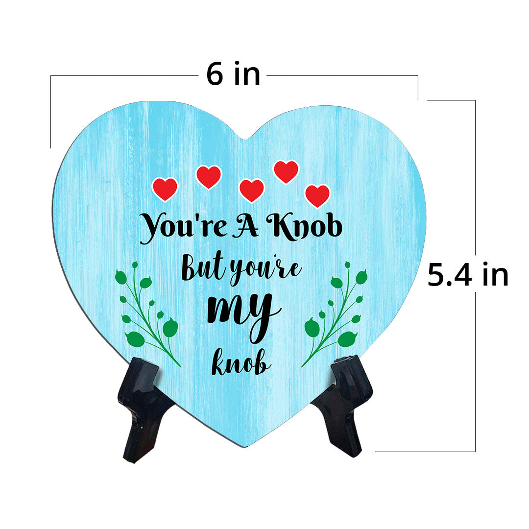 You're A Knob But You're My Knob Heart Table Sign with Acrylic Stand (6x5") | Funny Home Decor