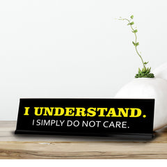 I Understand. I Simply Do Not Care. Novelty Desk Sign (2x10") | Funny Office Decor