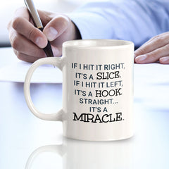 If I Hit It Right, It's A Slice. If I Hit It Left, It's A Hook. Straight... It's A Miracle11oz Plastic or Ceramic Coffee Mug | Funny Sporty Cup