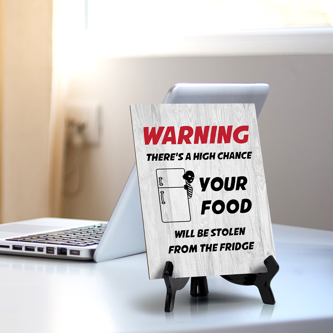 Warning There's A High Chance Your Food Will Be Stolen From The Fridge Table Sign with Acrylic Stand (6x8“) | Funny Office Motivational Decor