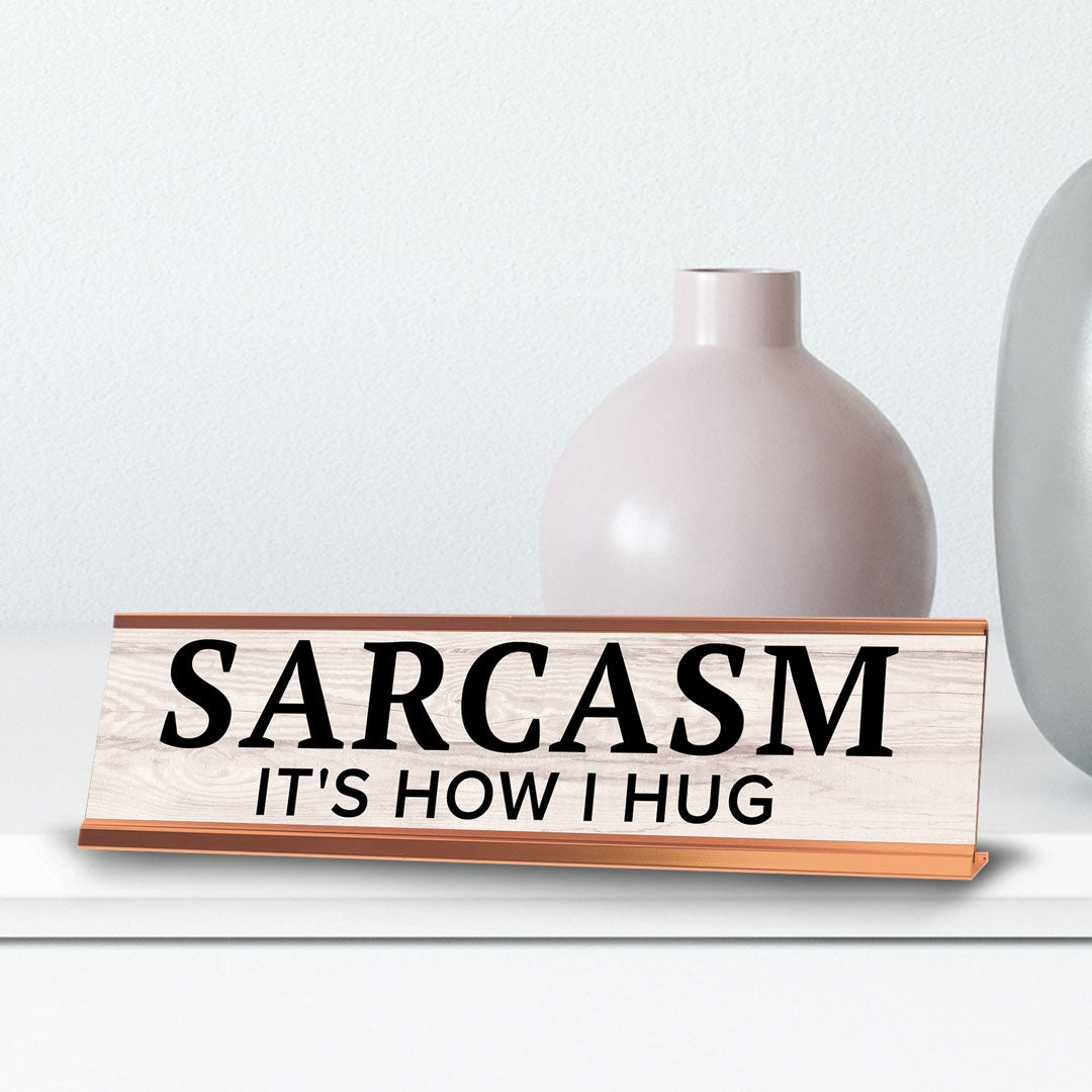 Sarcasm It's How I Hug Novelty Desk Sign (2x10") | Funny Office Decor