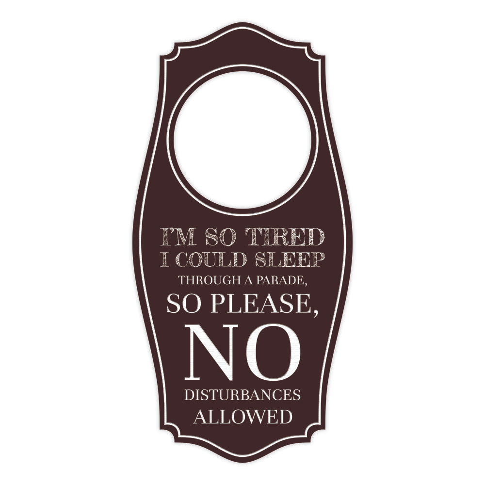 I'm So Tired I Could Sleep Through A Parade, So Please, No Disturbances Allowed Door Hanger | House or Business Door Sign