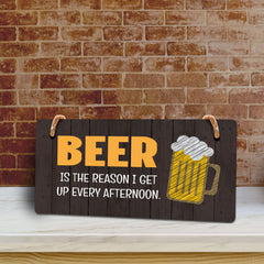 Beer Is The Reason I Get Up Every Afternoon. 5x10 Hanging Plus Wall or Door Sign | Funny Home Decor