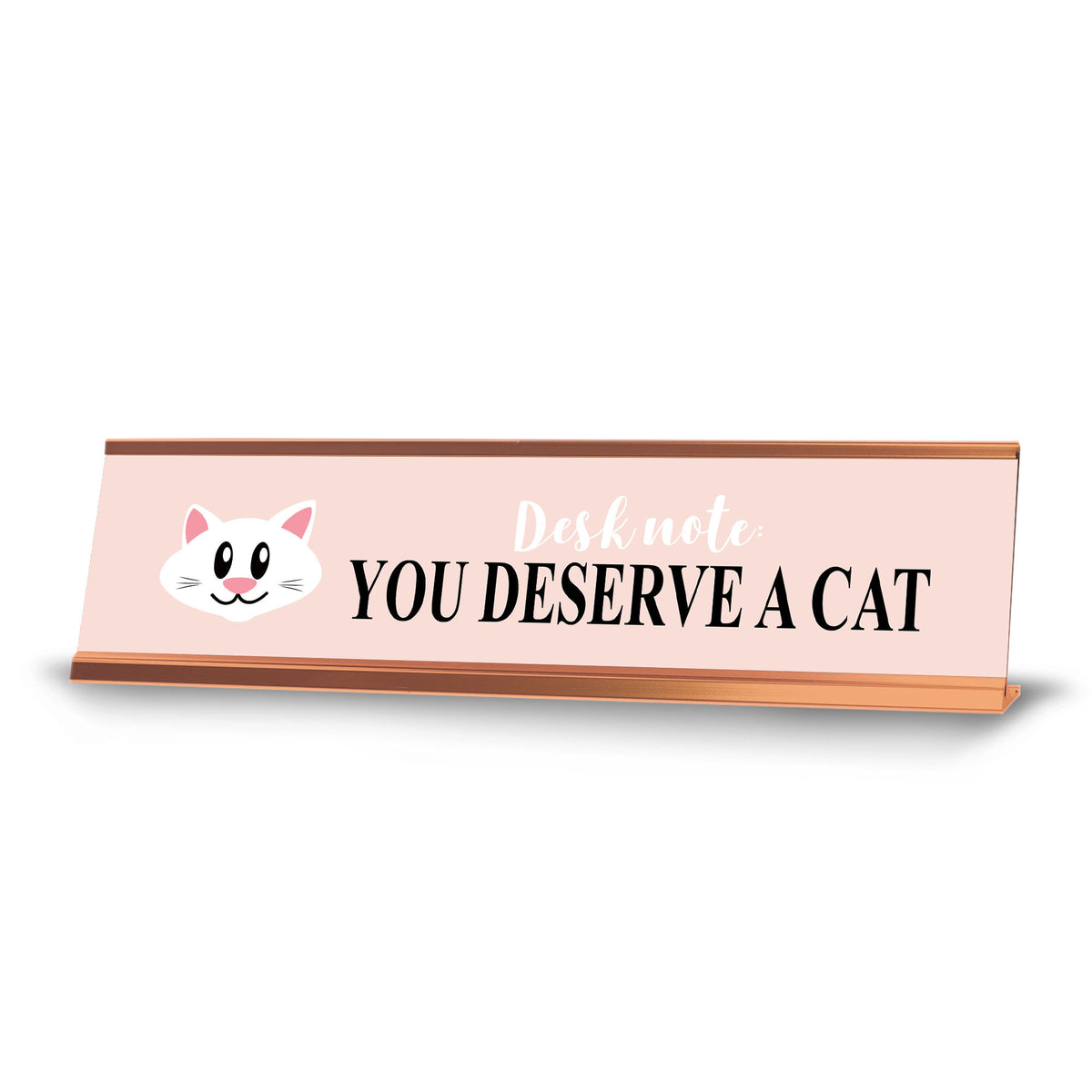 Desk note: You deserve a Cat, Rose Gold Frame Desk Sign (2x8)