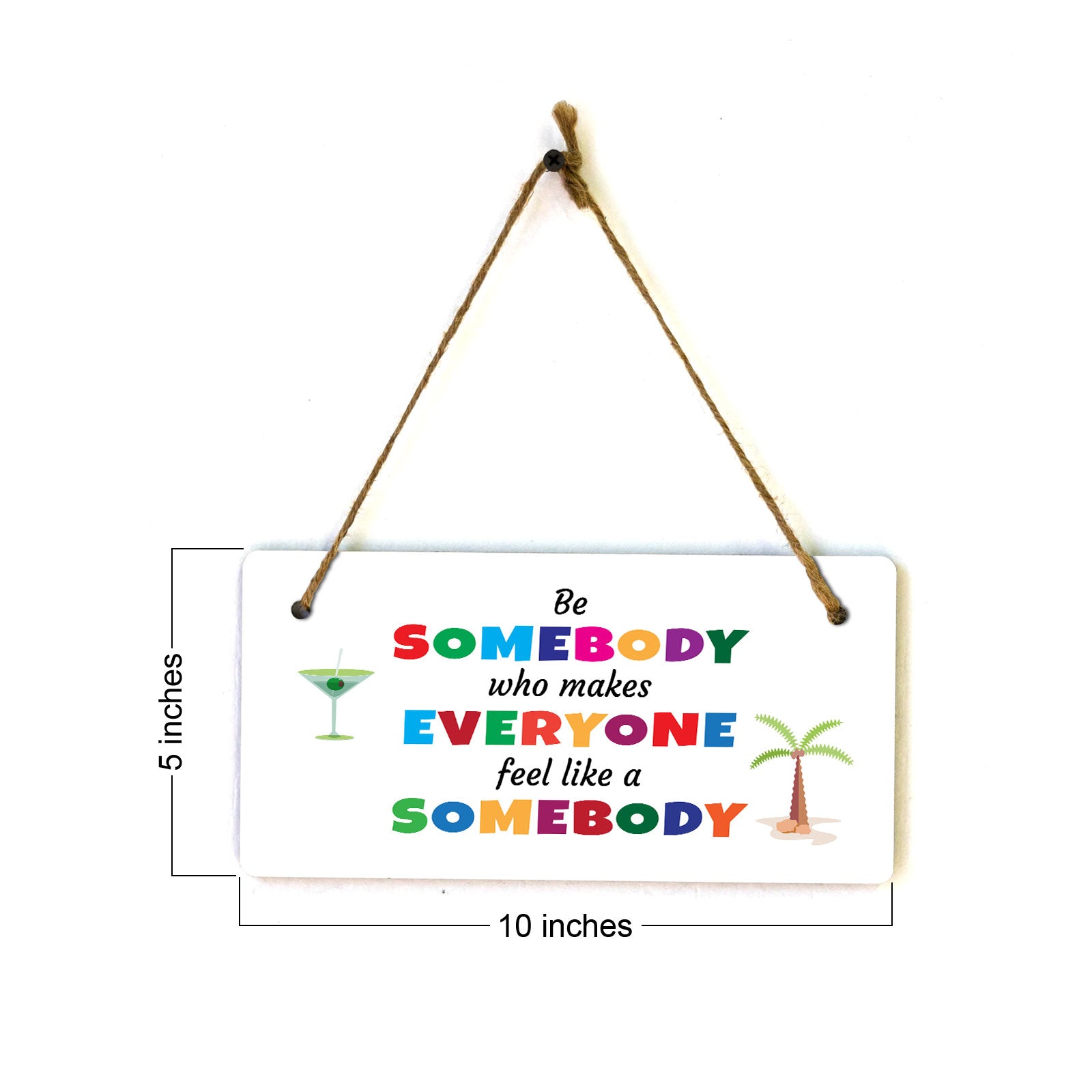 Be Somebody Who Makes Everyone Feel Like A Somebody 5x10 Hanging Plus Wall or Door Sign | Motivational Home Décor