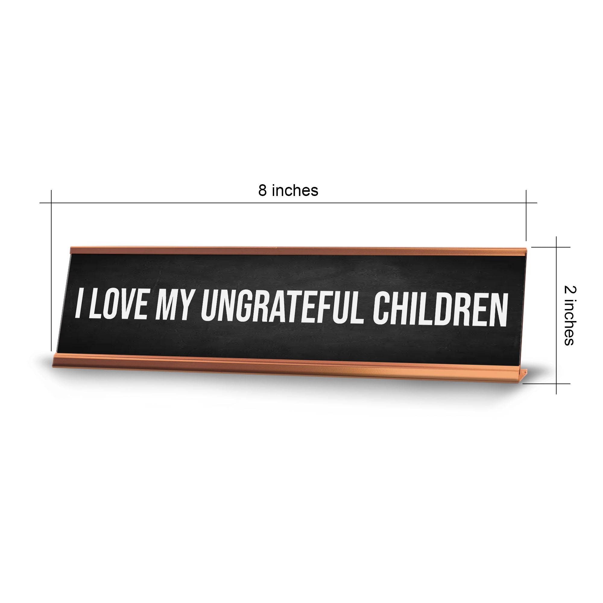 I Love My Ungrateful Children Desk Sign (2x10") | Funny Office Decor