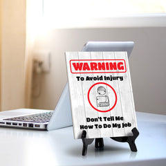 Warning To Avoid Injury Don't Tell Me How To Do My Job Table Sign with Acrylic Stand (6x8“) | Funny Office Motivational Decor